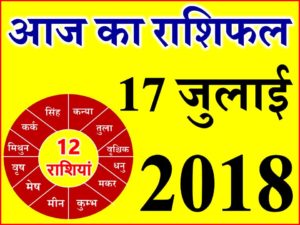 17 जुलाई 2018 राशिफल Aaj ka Rashifal in Hindi Today Horoscope