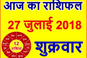 27 जुलाई 2018 राशिफल Aaj ka Rashifal in Hindi Today Horoscope