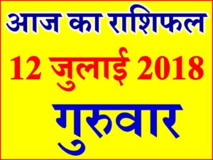 12 जुलाई 2018 राशिफल Aaj ka Rashifal in Hindi Today Horoscope 