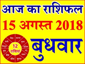 15 अगस्त 2018 राशिफल Aaj ka Rashifal in Hindi Today Horoscope