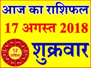 17 अगस्त 2018 राशिफल Aaj ka Rashifal in Hindi Today Horoscope