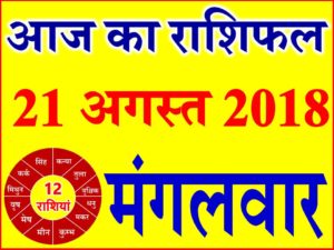 21 अगस्त 2018 राशिफल Aaj ka Rashifal in Hindi Today Horoscope