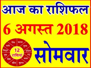 6 अगस्त 2018 राशिफल Aaj ka Rashifal in Hindi Today Horoscope