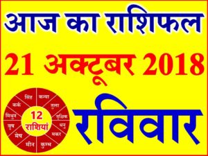 21 अक्टूबर 2018 राशिफल Aaj ka Rashifal in Hindi Today Horoscope