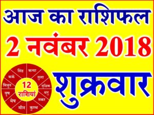 2 नवंबर 2018 राशिफल Aaj ka Rashifal in Hindi Today Horoscope