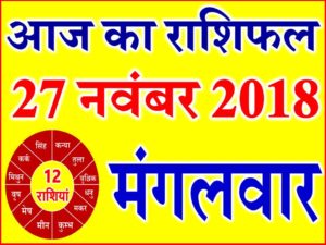 27 नवंबर 2018 राशिफल Aaj ka Rashifal in Hindi Today Horoscope