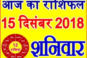 15 दिसंबर 2018 राशिफल Aaj ka Rashifal in Hindi Today Horoscope
