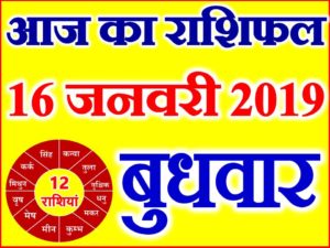 16 जनवरी 2019 राशिफल Aaj ka Rashifal in Hindi Today Horoscope