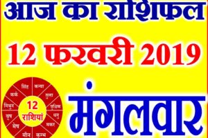 12 फरवरी 2019 राशिफल Aaj ka Rashifal in Hindi Today Horoscope