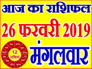 26 फरवरी 2019 राशिफल Aaj ka Rashifal in Hindi Today Horoscope