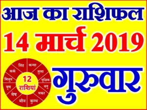 14 मार्च 2019 राशिफल Aaj ka Rashifal in Hindi Today Horoscope