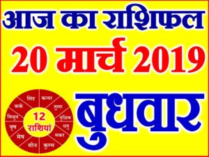20 मार्च 2019 राशिफल Aaj ka Rashifal in Hindi Today Horoscope