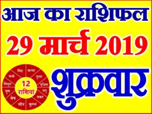 29 मार्च 2019 राशिफल Aaj ka Rashifal in Hindi Today Horoscope