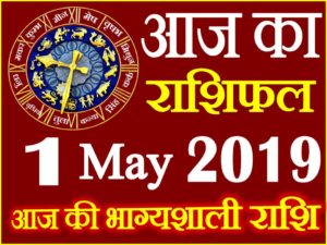 1 मई 2019 राशिफल Aaj ka Rashifal in Hindi Today Horoscope