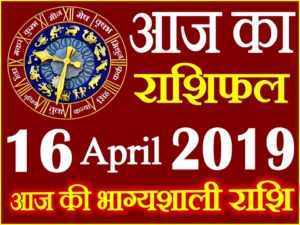 16 अप्रैल 2019 राशिफल Aaj ka Rashifal in Hindi Today Horoscope