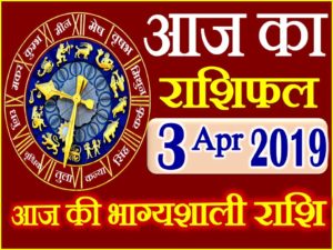 3 अप्रैल 2019 राशिफल Aaj ka Rashifal in Hindi Today Horoscope