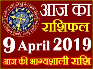 9 अप्रैल 2019 राशिफल Aaj ka Rashifal in Hindi Today Horoscope