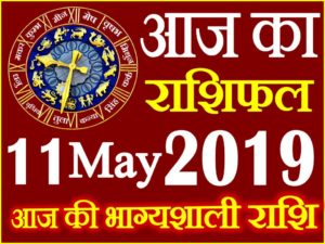 11 मई 2019 राशिफल Aaj ka Rashifal in Hindi Today Horoscope