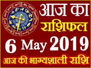 6 मई 2019 राशिफल Aaj ka Rashifal in Hindi Today Horoscope