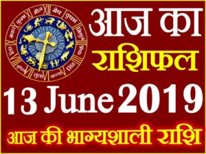 13 जून 2019 राशिफल Aaj ka Rashifal in Hindi Today Horoscope