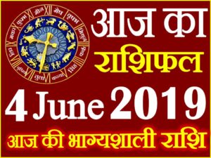 4 जून 2019 राशिफल Aaj ka Rashifal in Hindi Today Horoscope