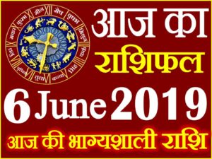 6 जून 2019 राशिफल Aaj ka Rashifal in Hindi Today Horoscope