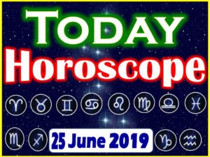 today horoscope 25 june 2019 