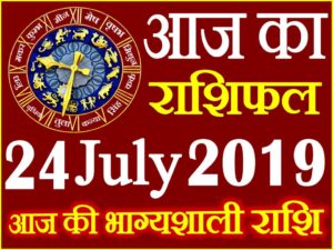 24 जुलाई 2019 राशिफल Aaj ka Rashifal in Hindi Today Horoscope