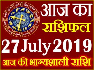 27 जुलाई 2019 राशिफल Aaj ka Rashifal in Hindi Today Horoscope