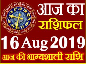 16 अगस्त 2019 राशिफल Aaj ka Rashifal in Hindi Today Horoscope