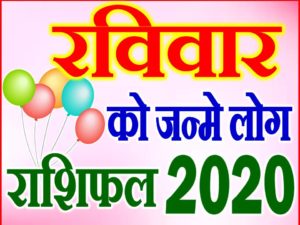 रविवार को जन्मे लोग राशि भविष्यफल 2020 Sunday Born People Rashifal 2020 