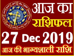 27 दिसंबर 2019 राशिफल Aaj ka Rashifal in Hindi Today Horoscope 