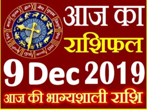 9 दिसंबर 2019 राशिफल Aaj ka Rashifal in Hindi Today Horoscope 