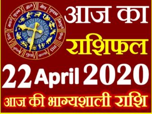Aaj ka Rashifal in Hindi Today Horoscope 22 अप्रैल 2020 राशिफल