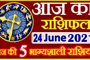 Aaj ka Rashifal in Hindi Today Horoscope 24 जून 2021 राशिफल