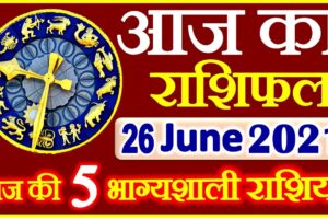 Aaj ka Rashifal in Hindi Today Horoscope 26 जून 2021 राशिफल