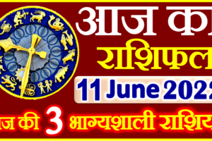 Aaj ka Rashifal in Hindi Today Horoscope 11 जून 2022 राशिफल