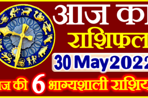 Aaj ka Rashifal in Hindi Today Horoscope 30 मई 2022 राशिफल