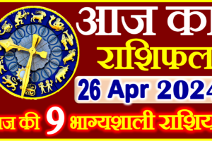 Aaj ka Rashifal in Hindi Today Horoscope 26 अप्रैल 2024 राशिफल