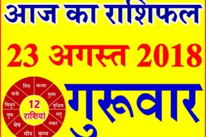 23 अगस्त 2018 राशिफल Aaj ka Rashifal in Hindi Today Horoscope