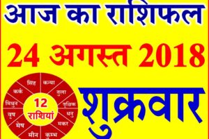 24 अगस्त 2018 राशिफल Aaj ka Rashifal in Hindi Today Horoscope