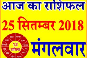 25 सितम्बर 2018 राशिफल Aaj ka Rashifal in Hindi Today Horoscope