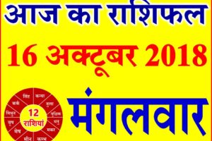 16 अक्टूबर 2018 राशिफल Aaj ka Rashifal in Hindi Today Horoscope