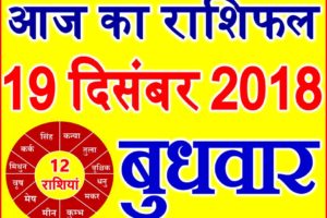 19 दिसंबर 2018 राशिफल Aaj ka Rashifal in Hindi Today Horoscope