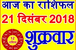 21 दिसंबर 2018 राशिफल Aaj ka Rashifal in Hindi Today Horoscope