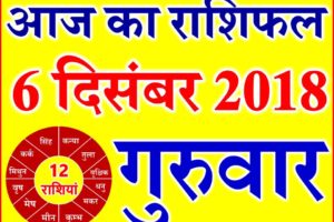 6 दिसंबर 2018 राशिफल Aaj ka Rashifal in Hindi Today Horoscope