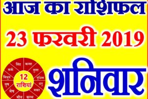 23 फरवरी 2019 राशिफल Aaj ka Rashifal in Hindi Today Horoscope