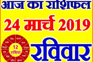 24 मार्च 2019 राशिफल Aaj ka Rashifal in Hindi Today Horoscope