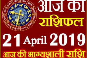 21 अप्रैल 2019 राशिफल Aaj ka Rashifal in Hindi Today Horoscope