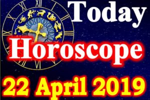 Horoscope Today – April 22, 2019
